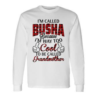 Busha Grandma Im Called Busha Because Im Too Cool To Be Called Grandmother Long Sleeve T-Shirt - Seseable