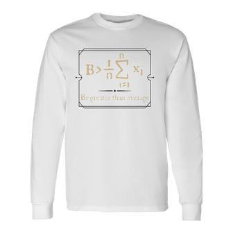 Calculus Tees Be Greater Than The Average Long Sleeve T-Shirt T-Shirt | Mazezy
