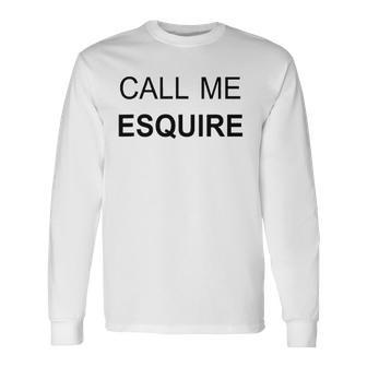 Call Me Esquire Lawyer S Long Sleeve T-Shirt T-Shirt | Mazezy