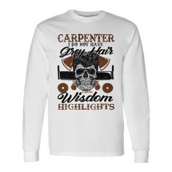 Carpenter I Do Not Have Grey Hair 289 Shirt Unisex Long Sleeve | Favorety UK