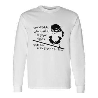Cary Elwes Good Night Sleep Well Ill Most Likely Kill You In The Morning Long Sleeve T-Shirt T-Shirt | Mazezy