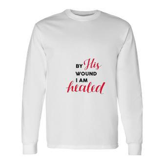 Christian By His Wound I Am Healed Long Sleeve T-Shirt T-Shirt | Mazezy