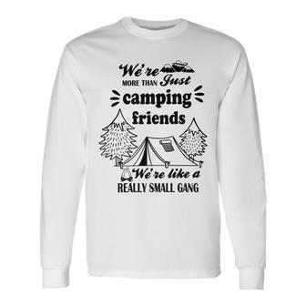 Cute Gift For Camping Lovers Funny Gift For Friends Were More Than Just Camping Friends Were Like A Really Small Gang Cute Quote Unisex Long Sleeve | Favorety AU