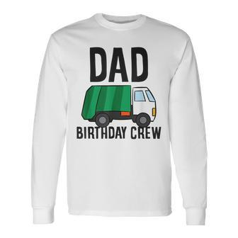 Dad Of The Birthday Crew Garbage Truck Long Sleeve T-Shirt - Seseable