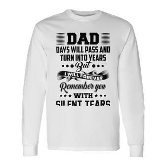 Dad Days Will Pass And Turn Into Years But I Will Forever Remember You With Silent Tears Unisex Long Sleeve | Favorety