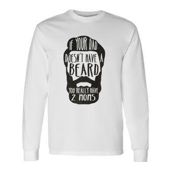 If Your Dad Doesnt Have Beard You Really Have 2 Moms Joke Long Sleeve T-Shirt T-Shirt | Mazezy