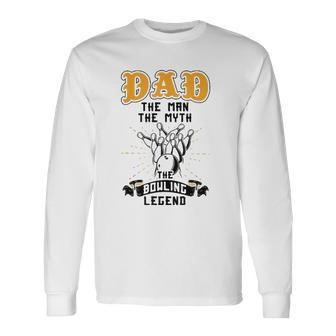 Dad The Man The Myth The Bowling Legend Bowler Fathers Day Long Sleeve T-Shirt T-Shirt | Mazezy