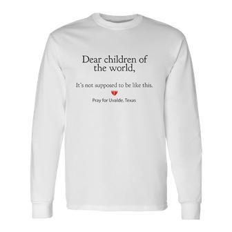 Dear Children Of The World Its Not Supposed To Be Like This Pray For Uvalde Texas Long Sleeve T-Shirt T-Shirt | Mazezy