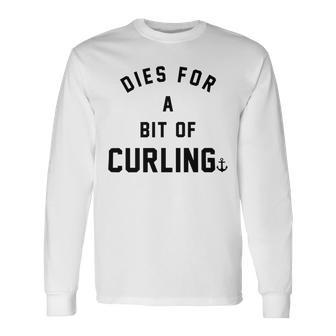 Dies For A Bit Of Curling Unisex Long Sleeve | Favorety