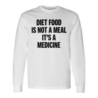 Diet Food Is Not A Meal Its A Medicine Unisex Long Sleeve | Favorety