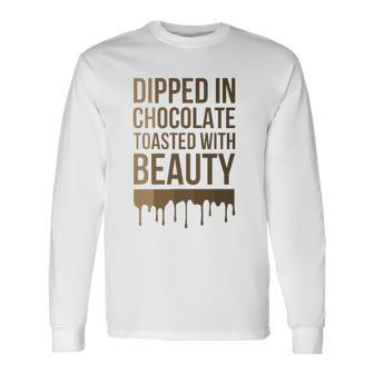 Dipped In Chocolate Toasted With Beauty Melanin Black Long Sleeve T-Shirt T-Shirt | Mazezy