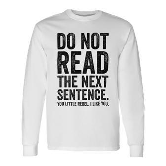 Do Not Read The Next Sentence You Little Rebel I Like You Funny Saying Unisex Long Sleeve | Favorety CA