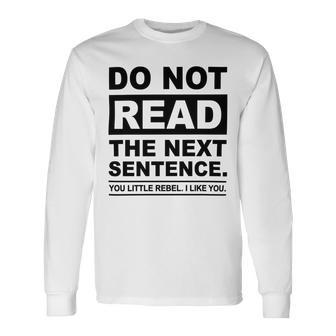 Do Not Read The Next Sentence You Little Rebel I Like You Funny Saying Unisex Long Sleeve | Favorety CA