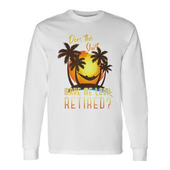 Does This Make Me Look Retired Summer Retirement Long Sleeve T-Shirt - Thegiftio UK