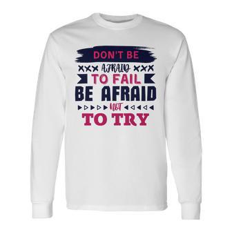 Dont Be Afraid To Fail Be Afraid Not To Try Unisex Long Sleeve | Favorety CA