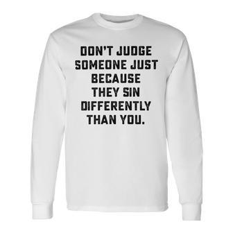 Dont Judge Someone Just Because They Sin Differently Than You Unisex Long Sleeve | Favorety