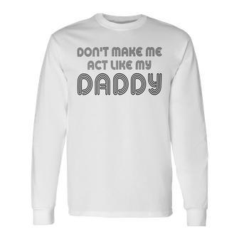 Dont Make Me Act Like My Daddy V2 Unisex Long Sleeve | Favorety DE