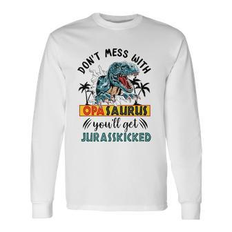 Dont Mess With Opasaurus Youll Get Jurasskicked Long Sleeve T-Shirt T-Shirt | Mazezy