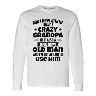 Dont Mess With Me I Have A Crazy Grandpa He Is Also A Grumpy Old Man And Im Not Afraid To Use Him Unisex Long Sleeve | Favorety DE