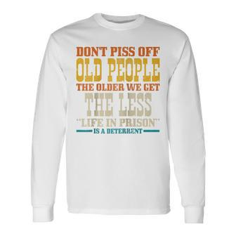 Dont Piss Off Old People The Older We Get Less Life Prison Long Sleeve T-Shirt
