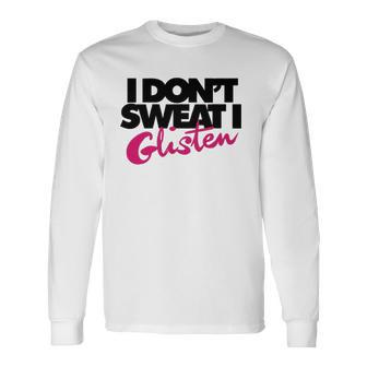 I Dont Sweat I Glisten For Fitness Or The Gym Long Sleeve T-Shirt T-Shirt | Mazezy
