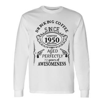 Drinking Coffee Since 1950 Aged Perfectly 72 Years Of Awesomenss Unisex Long Sleeve | Favorety UK