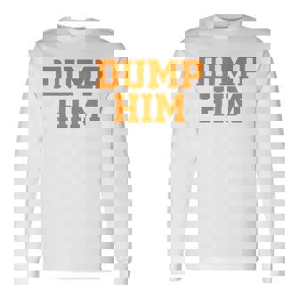Dump Him Meme Viral Feminist Sarcastic Slogan Long Sleeve T-Shirt - Thegiftio UK