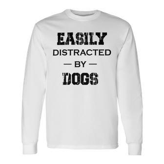 Easily Distracted By Dogs Funny Dogs Quotes Gift For Dogs Lovers Unisex Long Sleeve | Favorety UK