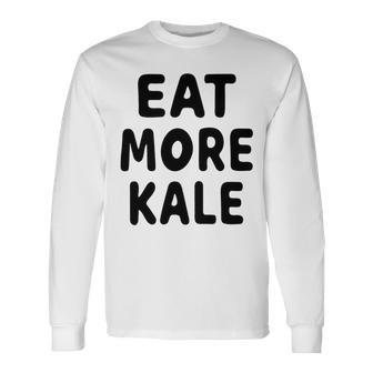 Eat More Kale Unisex Long Sleeve | Favorety AU