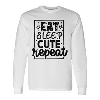 Eat Sleep Cute Repeat Graphic Design For Babys Unisex Long Sleeve | Favorety