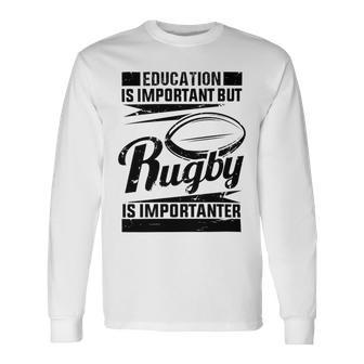 Education Is Important But Rugby Is Importanter Long Sleeve T-Shirt - Monsterry