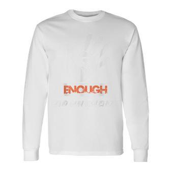 Enough End Gun Violence No Gun Awareness Day Wear Orange Long Sleeve T-Shirt T-Shirt | Mazezy