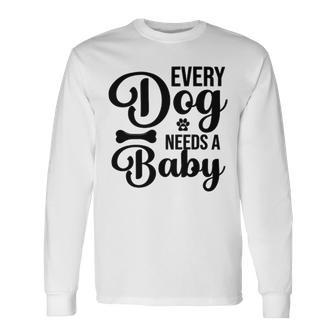 Every Dog Needs A Baby 768 Trending Shirt Unisex Long Sleeve | Favorety CA