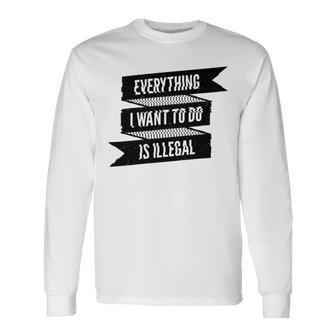 Everything I Want To Do Is Illegal Glitsh Sticker Design Funny Everything I Want To Do Is Illegal Stickers Unisex Long Sleeve | Favorety CA