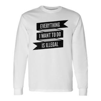 Everything I Want To Do Is Illegal Sticker Design Everything I Want To Do Is Illegal Stickers Unisex Long Sleeve | Favorety DE