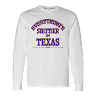 Everythings Shittier In Texas Unisex Long Sleeve | Favorety