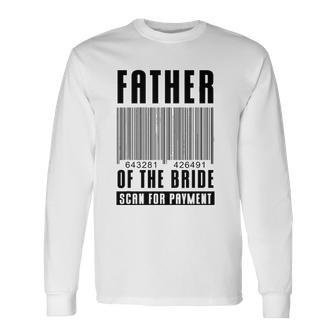 Father Of The Bride Scan For Payment Wedding Anniversary Dad Long Sleeve T-Shirt T-Shirt | Mazezy