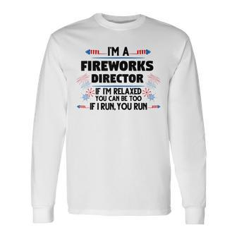 Fireworks Director If Im Relaxed 4Th Of July America Long Sleeve T-Shirt - Seseable