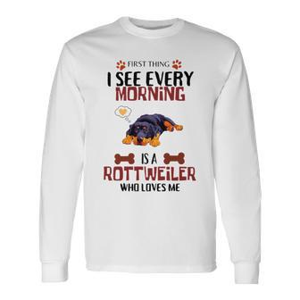 First Thing See Every Morning Is A Rottweiler Who Loves Me Unisex Long Sleeve | Favorety DE