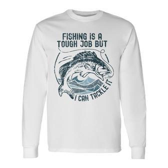 Fishing Is A Tough Job But I Can Tackle It Dad Unisex Long Sleeve | Favorety AU