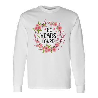 Floral 60 Years Old 60Th Birthday Women 60 Years Loved Long Sleeve T-Shirt - Seseable