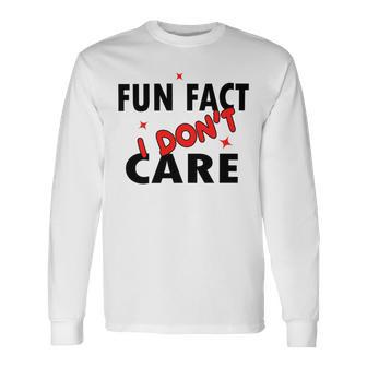 Fun Fact I Dont Care Sarcasm V2 Unisex Long Sleeve | Favorety CA