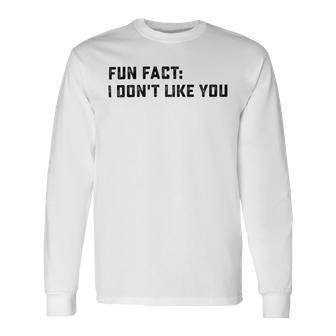 Fun Fact I Dont Like You V2 Unisex Long Sleeve | Favorety UK