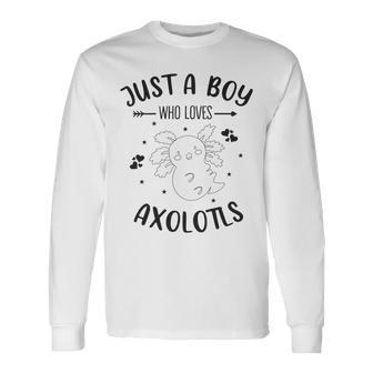 Funny Axolotl Quote Mexican Walking Fish Just A Boy Who Loves Axolotls Unisex Long Sleeve | Favorety