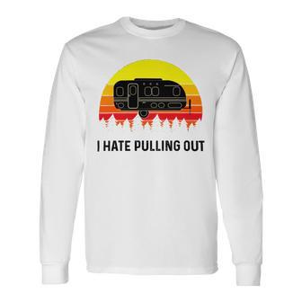 Funny Camping I Hate Pulling Out Retro 43 Shirt Unisex Long Sleeve | Favorety AU