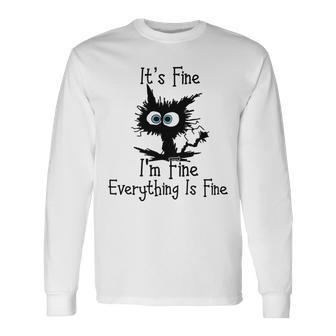 Funny Cat Its Fine Im Fine Everything Is Fine Its Fine Im Fine Unisex Long Sleeve | Favorety CA