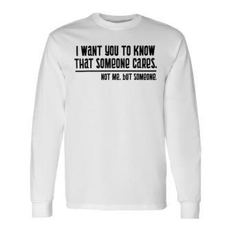 Funny I Want You To Know That Someone Cares Not Me But Someone V3 Unisex Long Sleeve | Favorety CA