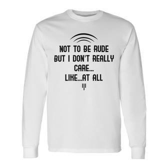 Funny Not To Be Rude But I Don T Really Care Likeat All Unisex Long Sleeve | Favorety DE