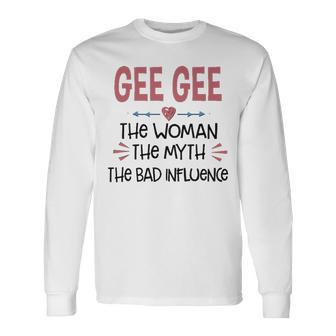Gee Gee Grandma Gee Gee The Woman The Myth The Bad Influence V2 Long Sleeve T-Shirt - Seseable