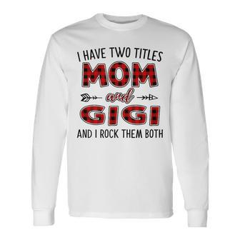 Gigi Grandma I Have Two Titles Mom And Gigi Long Sleeve T-Shirt - Seseable